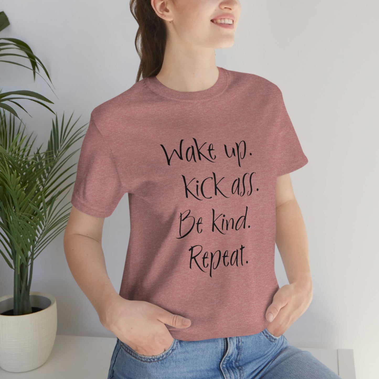 Wake up Kick Ass Be Kind Repeat