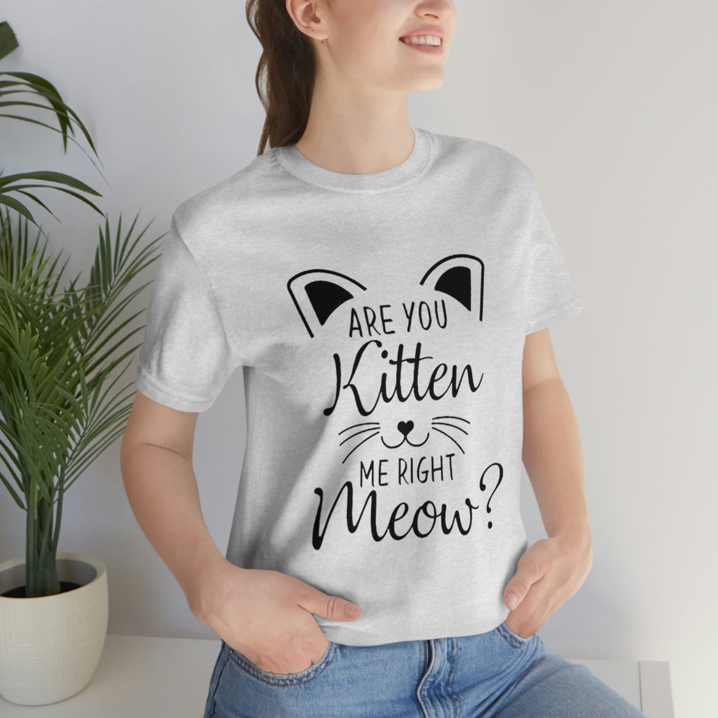 Are You Kitten Me Right Meow